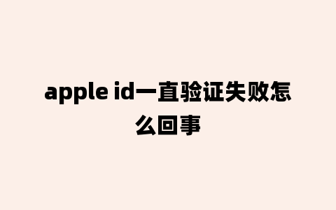 apple id一直验证失败怎么回事