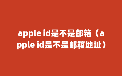 apple id是不是邮箱（apple id是不是邮箱地址）