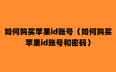 如何购买苹果id账号（如何购买苹果id账号和密码）