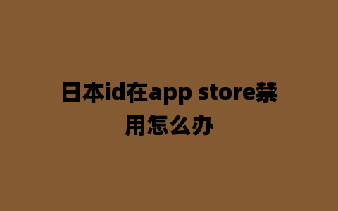 日本id在app store禁用怎么办