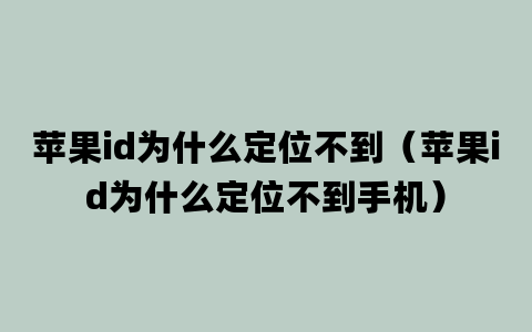 苹果id为什么定位不到（苹果id为什么定位不到手机）