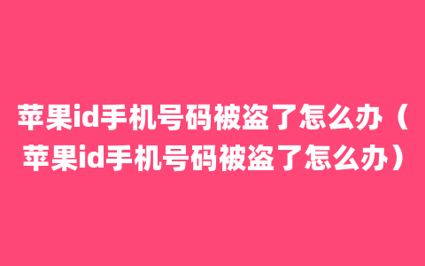 苹果id手机号码被盗了怎么办（苹果id手机号码被盗了怎么办）