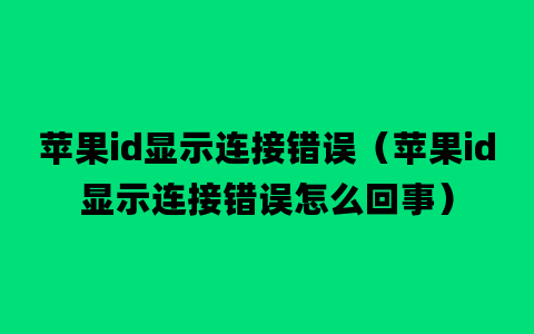 苹果id显示连接错误（苹果id显示连接错误怎么回事）