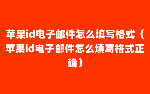 苹果id电子邮件怎么填写格式（苹果id电子邮件怎么填写格式正确）