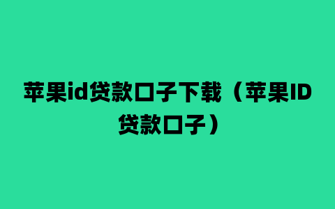 苹果id贷款口子下载（苹果ID贷款口子）