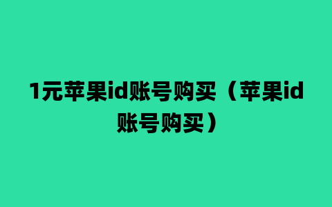 1元苹果id账号购买（苹果id账号购买）