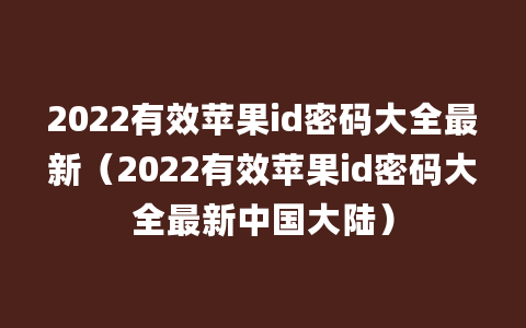 2022有效苹果id密码大全最新（2022有效苹果id密码大全最新中国大陆）