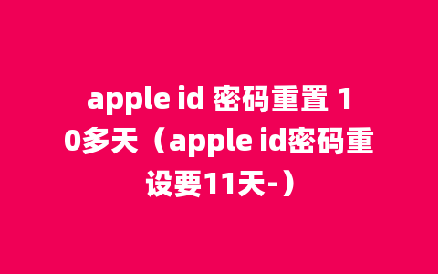 apple id 密码重置 10多天（apple id密码重设要11天-）