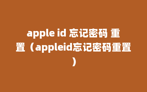 apple id 忘记密码 重置（appleid忘记密码重置）