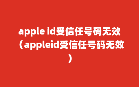 apple id受信任号码无效（appleid受信任号码无效）