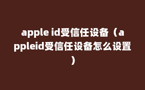 apple id受信任设备（appleid受信任设备怎么设置）