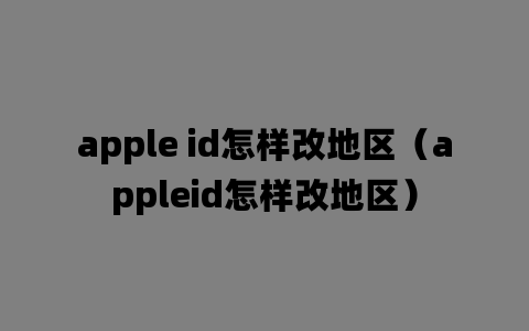 apple id怎样改地区（appleid怎样改地区）