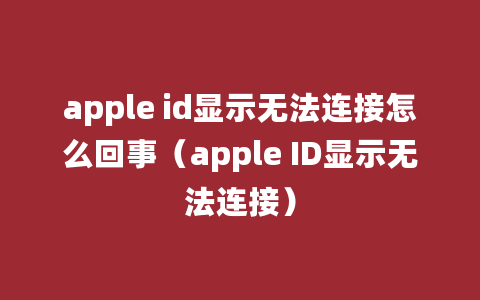 apple id显示无法连接怎么回事（apple ID显示无法连接）