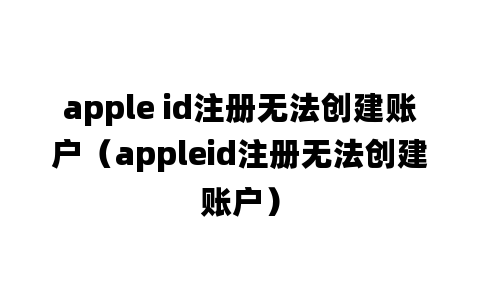 apple id注册无法创建账户（appleid注册无法创建账户）