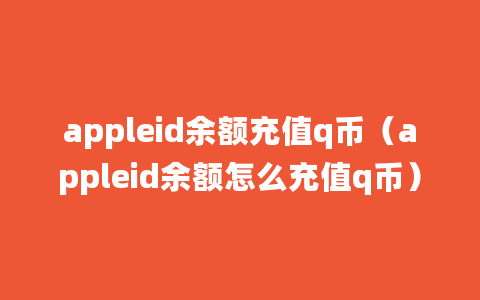 appleid余额充值q币（appleid余额怎么充值q币）