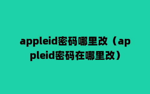 appleid密码哪里改（appleid密码在哪里改）