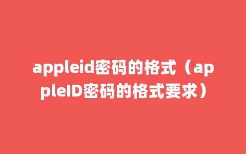 appleid密码的格式（appleID密码的格式要求）