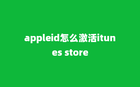 appleid怎么激活itunes store