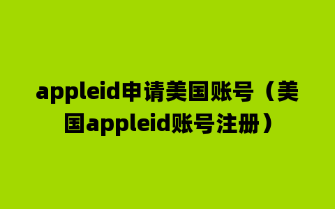 appleid申请美国账号（美国appleid账号注册）