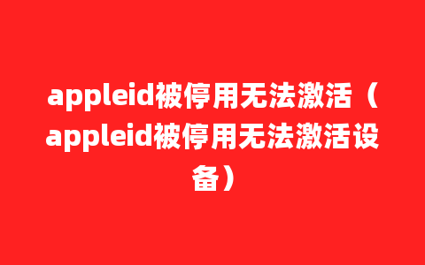 appleid被停用无法激活（appleid被停用无法激活设备）