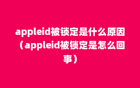 appleid被锁定是什么原因（appleid被锁定是怎么回事）