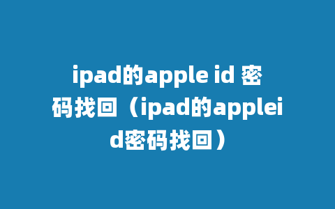 ipad的apple id 密码找回（ipad的appleid密码找回）