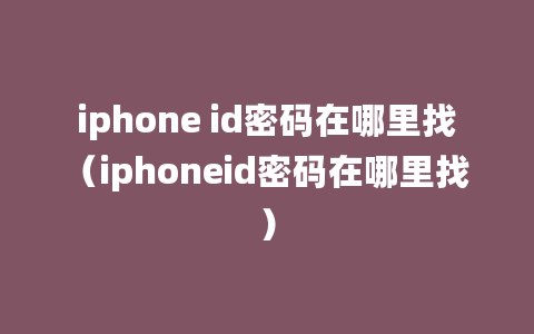 iphone id密码在哪里找（iphoneid密码在哪里找）