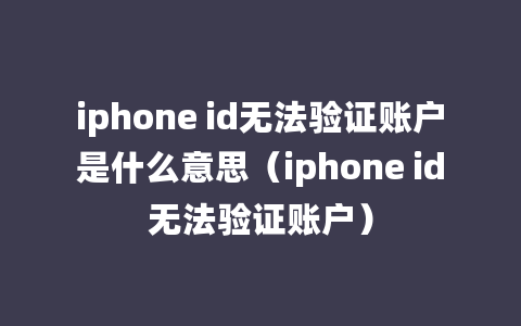 iphone id无法验证账户是什么意思（iphone id无法验证账户）