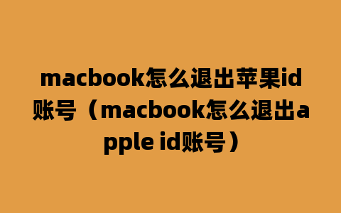 macbook怎么退出苹果id账号（macbook怎么退出apple id账号）