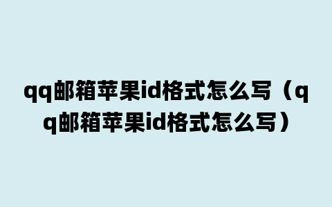 qq邮箱苹果id格式怎么写（qq邮箱苹果id格式怎么写）