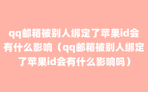 qq邮箱被别人绑定了苹果id会有什么影响（qq邮箱被别人绑定了苹果id会有什么影响吗）