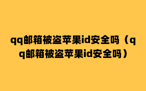 qq邮箱被盗苹果id安全吗（qq邮箱被盗苹果id安全吗）