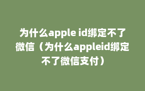 为什么apple id绑定不了微信（为什么appleid绑定不了微信支付）