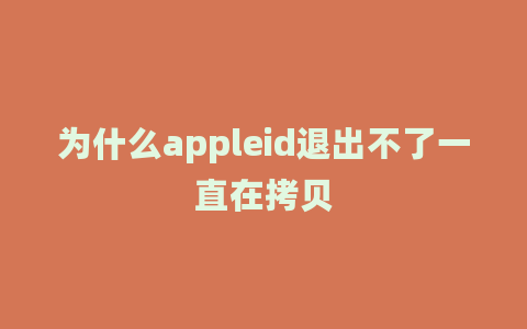 为什么appleid退出不了一直在拷贝