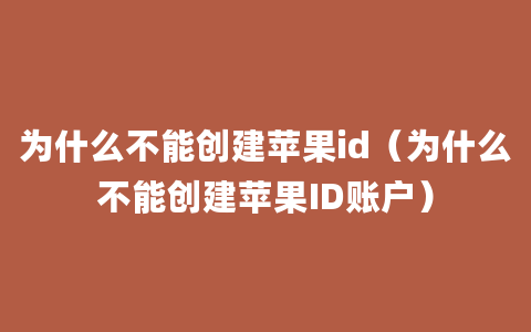 为什么不能创建苹果id（为什么不能创建苹果ID账户）