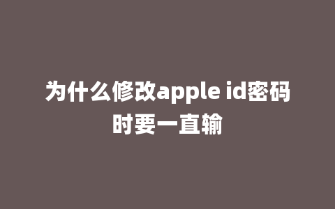 为什么修改apple id密码时要一直输