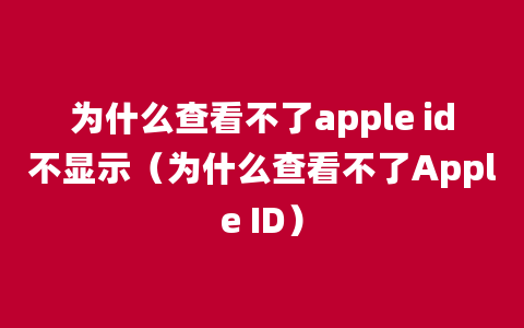 为什么查看不了apple id不显示（为什么查看不了Apple ID）