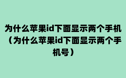 为什么苹果id下面显示两个手机（为什么苹果id下面显示两个手机号）