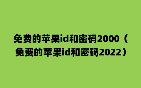 免费的苹果id和密码2000（免费的苹果id和密码2022）