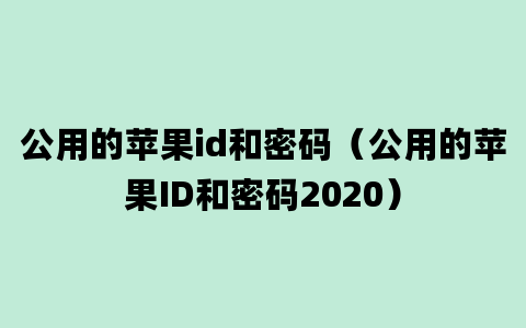 公用的苹果id和密码（公用的苹果ID和密码2020）