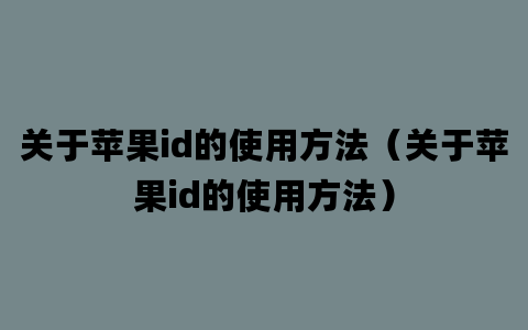 关于苹果id的使用方法（关于苹果id的使用方法）