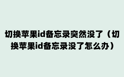 切换苹果id备忘录突然没了（切换苹果id备忘录没了怎么办）