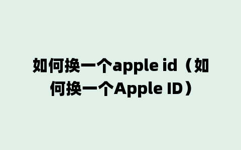 如何换一个apple id（如何换一个Apple ID）