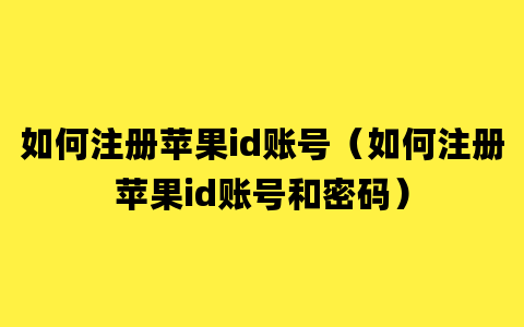 如何注册苹果id账号（如何注册苹果id账号和密码）