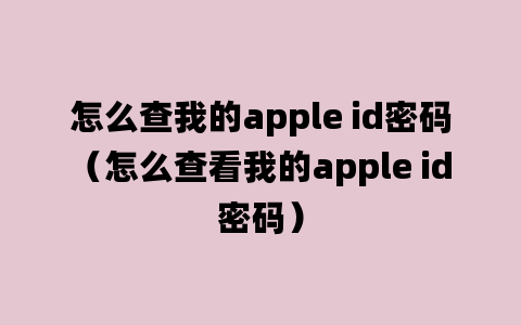 怎么查我的apple id密码（怎么查看我的apple id密码）