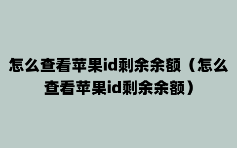 怎么查看苹果id剩余余额（怎么查看苹果id剩余余额）