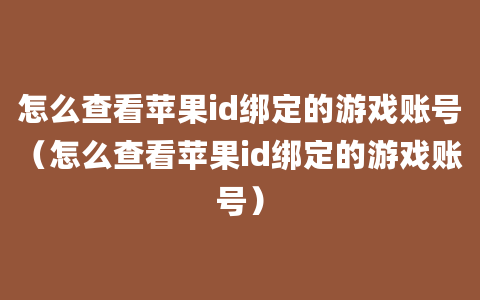 怎么查看苹果id绑定的游戏账号（怎么查看苹果id绑定的游戏账号）