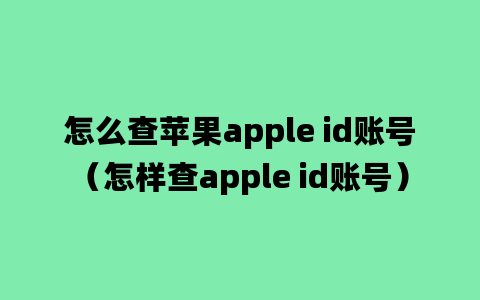 怎么查苹果apple id账号（怎样查apple id账号）