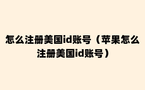 怎么注册美国id账号（苹果怎么注册美国id账号）