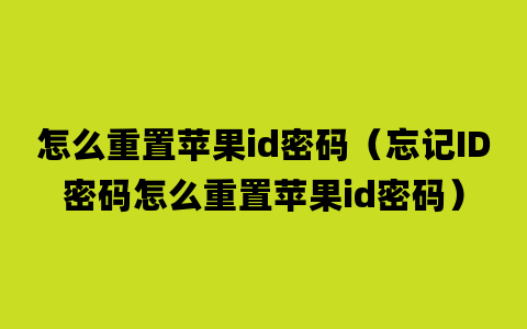 怎么重置苹果id密码（忘记ID密码怎么重置苹果id密码）